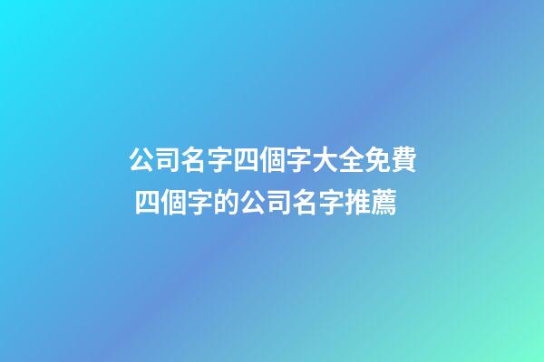 公司名字四個字大全免費 四個字的公司名字推薦-第1張-公司起名-玄機派